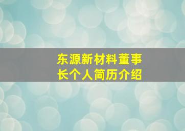 东源新材料董事长个人简历介绍