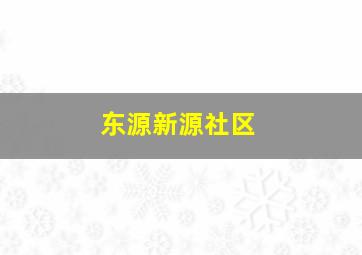 东源新源社区