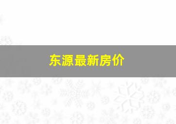 东源最新房价