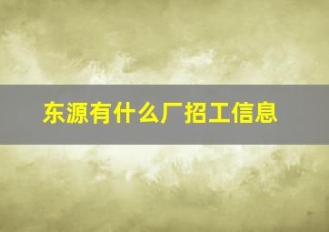 东源有什么厂招工信息