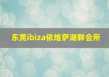 东莞ibiza依维萨湖畔会所