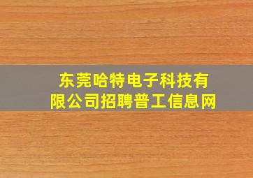 东莞哈特电子科技有限公司招聘普工信息网