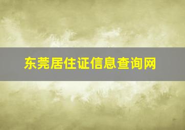 东莞居住证信息查询网