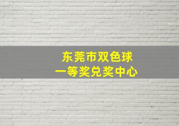 东莞市双色球一等奖兑奖中心