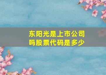 东阳光是上市公司吗股票代码是多少