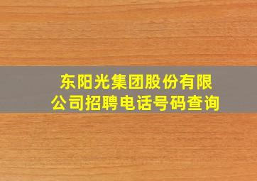 东阳光集团股份有限公司招聘电话号码查询