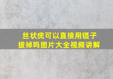 丝状疣可以直接用镊子拔掉吗图片大全视频讲解