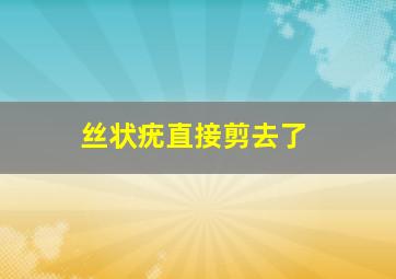 丝状疣直接剪去了