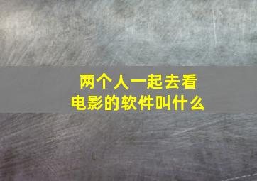 两个人一起去看电影的软件叫什么