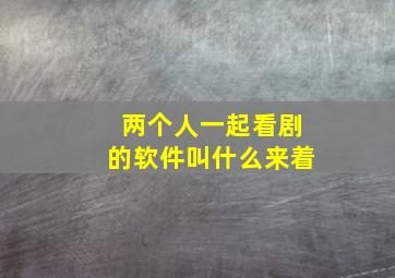 两个人一起看剧的软件叫什么来着