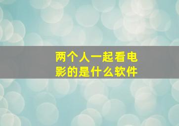 两个人一起看电影的是什么软件