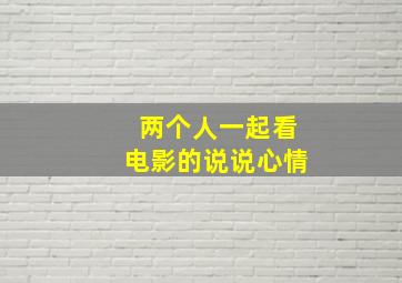 两个人一起看电影的说说心情