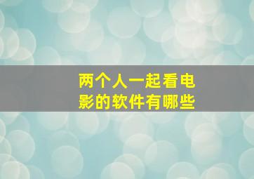 两个人一起看电影的软件有哪些