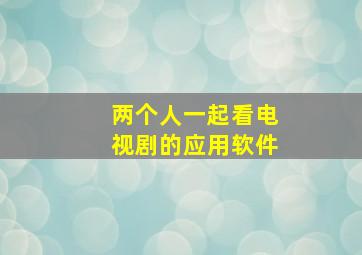 两个人一起看电视剧的应用软件