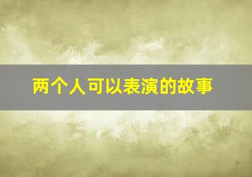 两个人可以表演的故事