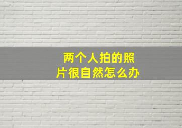 两个人拍的照片很自然怎么办