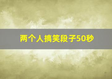 两个人搞笑段子50秒