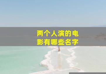 两个人演的电影有哪些名字