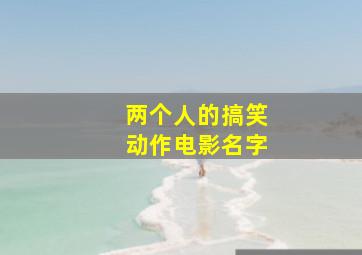 两个人的搞笑动作电影名字