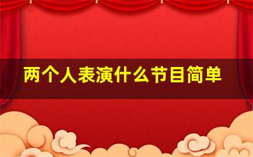 两个人表演什么节目简单