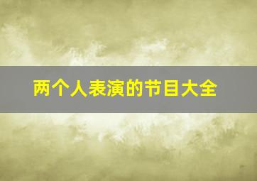 两个人表演的节目大全