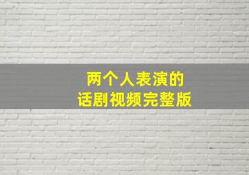 两个人表演的话剧视频完整版