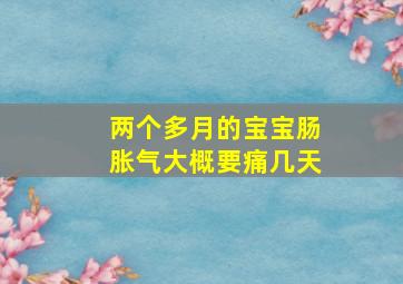 两个多月的宝宝肠胀气大概要痛几天