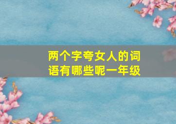 两个字夸女人的词语有哪些呢一年级