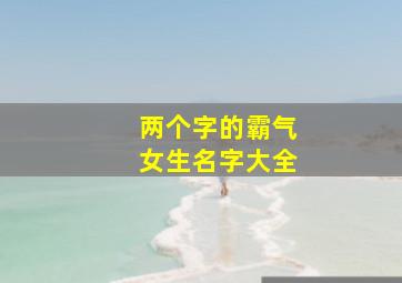 两个字的霸气女生名字大全