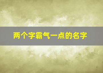 两个字霸气一点的名字