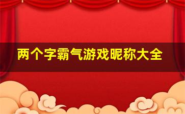 两个字霸气游戏昵称大全