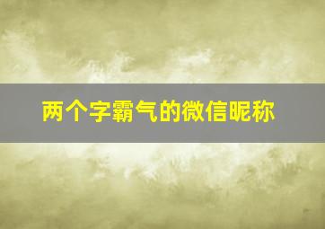 两个字霸气的微信昵称