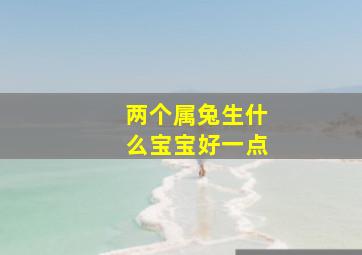 两个属兔生什么宝宝好一点