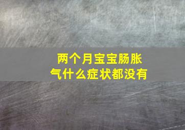 两个月宝宝肠胀气什么症状都没有