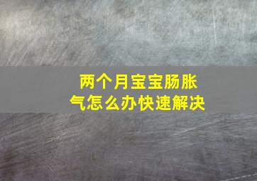 两个月宝宝肠胀气怎么办快速解决