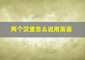 两个汉堡怎么说用英语