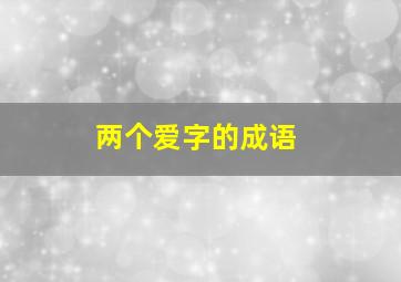 两个爱字的成语