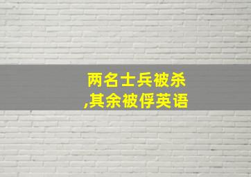 两名士兵被杀,其余被俘英语