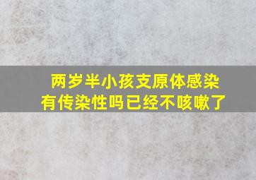 两岁半小孩支原体感染有传染性吗已经不咳嗽了