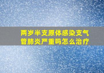 两岁半支原体感染支气管肺炎严重吗怎么治疗