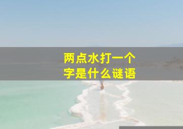 两点水打一个字是什么谜语