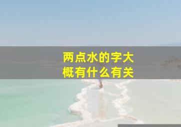 两点水的字大概有什么有关