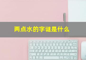 两点水的字谜是什么