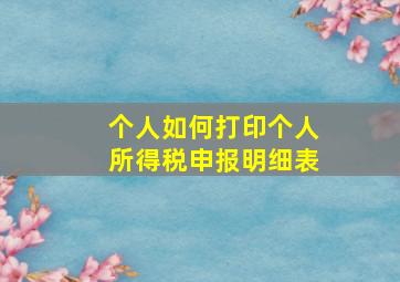 个人如何打印个人所得税申报明细表