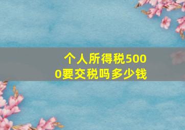 个人所得税5000要交税吗多少钱