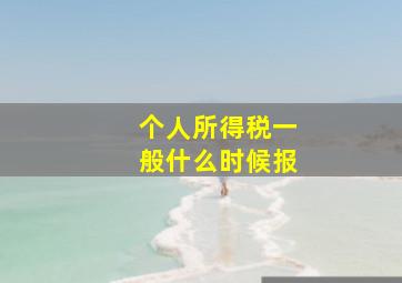 个人所得税一般什么时候报