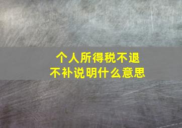 个人所得税不退不补说明什么意思