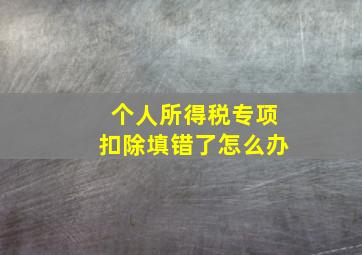 个人所得税专项扣除填错了怎么办