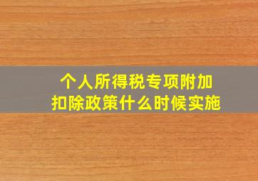 个人所得税专项附加扣除政策什么时候实施