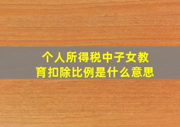 个人所得税中子女教育扣除比例是什么意思